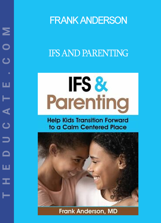 Frank Anderson - IFS and Parenting: Help Kids Transition Forward to a Calm Centered Place