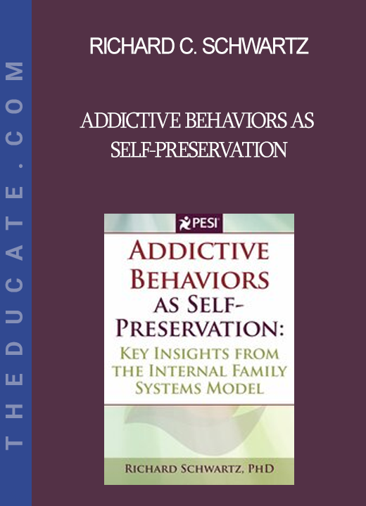 Richard C. Schwartz - Addictive Behaviors as Self-Preservation: Key Insights from the Internal Family Systems Model