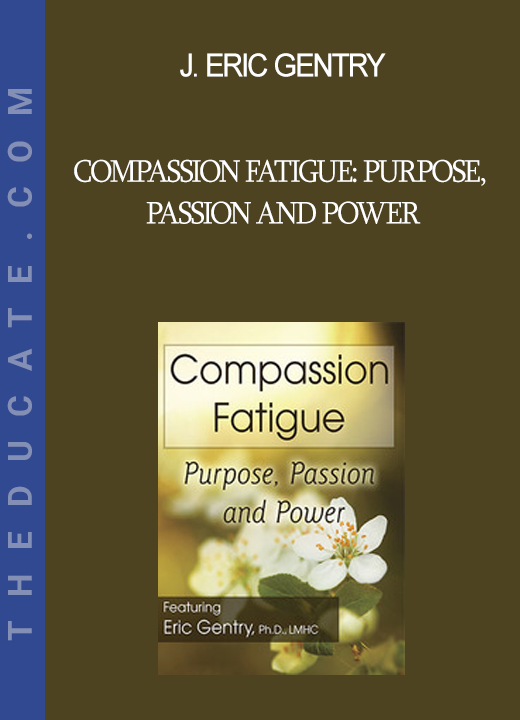 J. Eric Gentry - Compassion Fatigue: Purpose Passion and Power