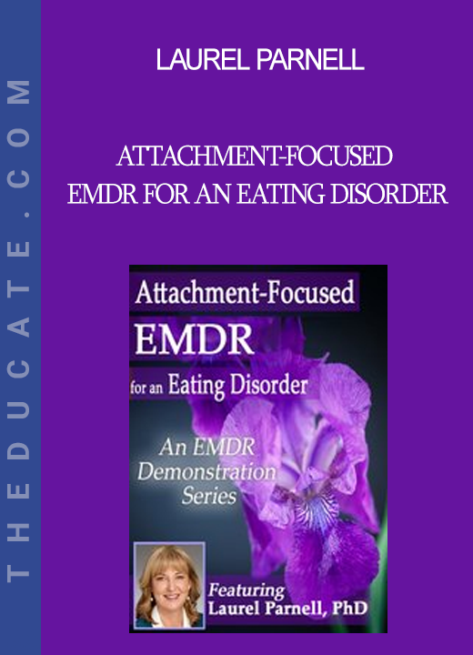 Laurel Parnell - Attachment-Focused EMDR for an Eating Disorder