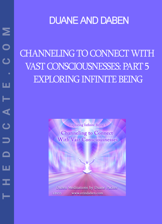 Duane and DaBen - Channeling to Connect with Vast Consciousnesses: Part 5 Exploring Infinite Being