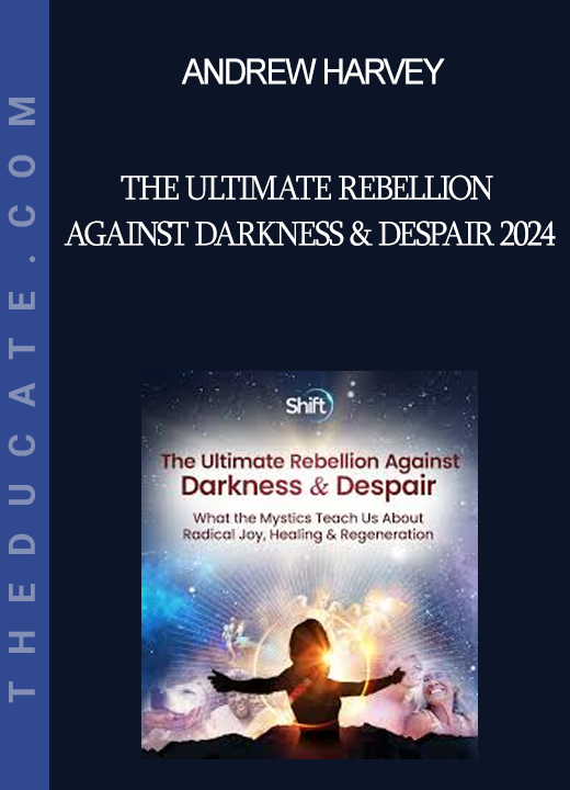 Andrew Harvey - The Ultimate Rebellion Against Darkness & Despair 2024