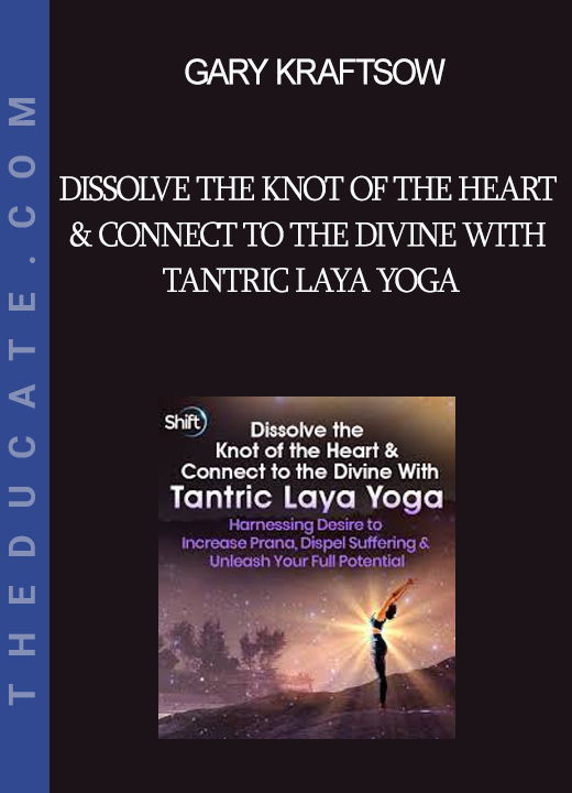 Gary Kraftsow - Dissolve the Knot of the Heart & Connect to the Divine With Tantric Laya Yoga