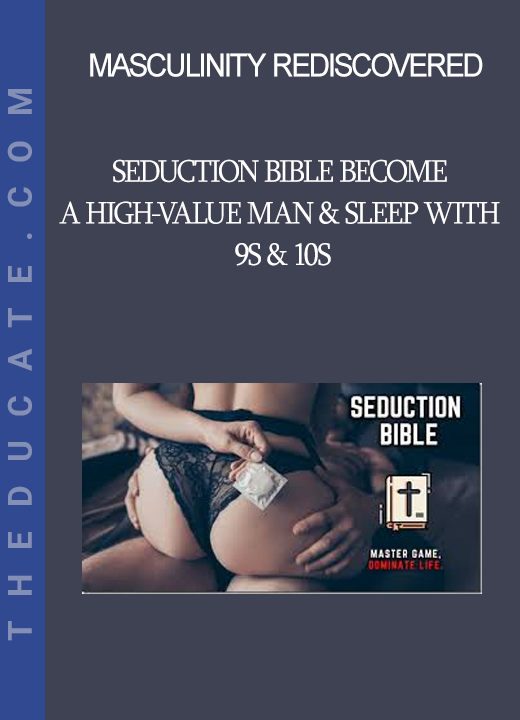 Masculinity Rediscovered - Seduction Bible Become a High-Value Man & Sleep with 9s & 10s