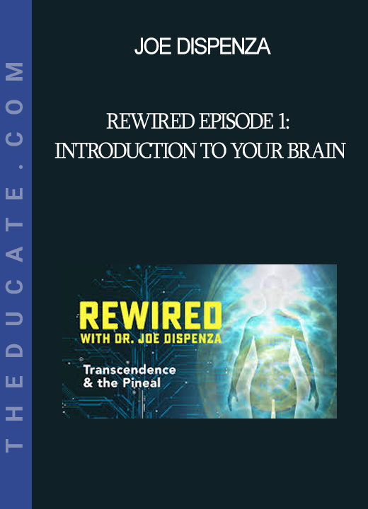 Joe Dispenza - Rewired Episode 1: Introduction to Your Brain