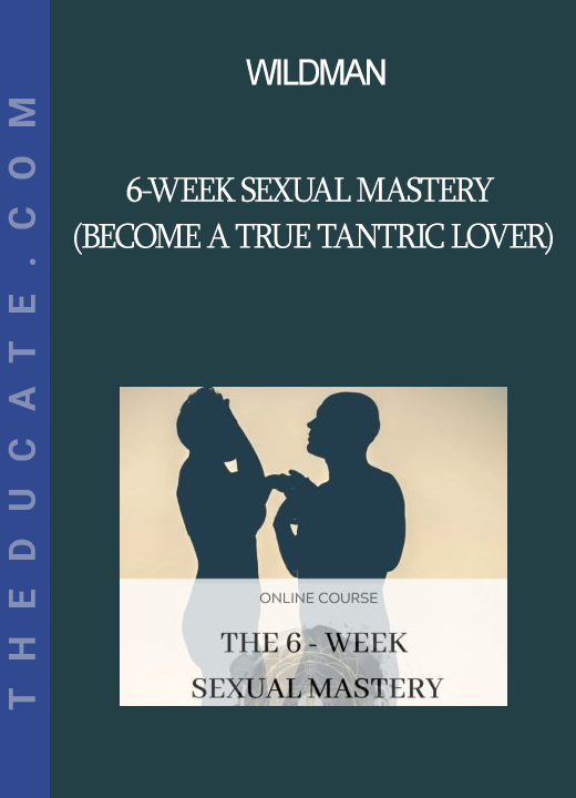 Wildman - 6-Week Sexual Mastery (become a true Tantric Lover)