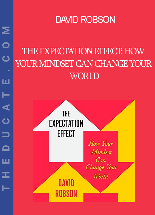 David Robson - The Expectation Effect: How Your Mindset Can Change Your World