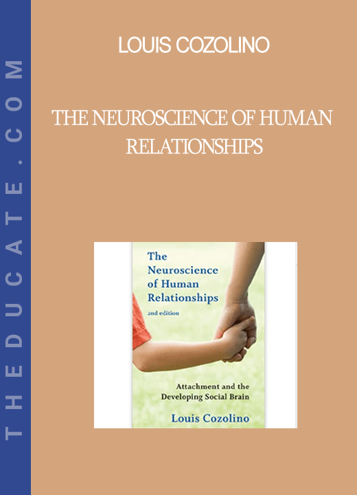 Louis Cozolino - The Neuroscience of Human Relationships: Attachment and the Developing Social Brain (Norton Series on Interpersonal Neurobiology) Second Edition