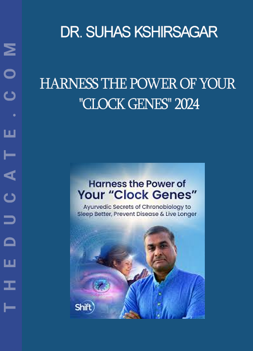 Dr. Suhas Kshirsagar - Harness the Power of Your "Clock Genes" 2024